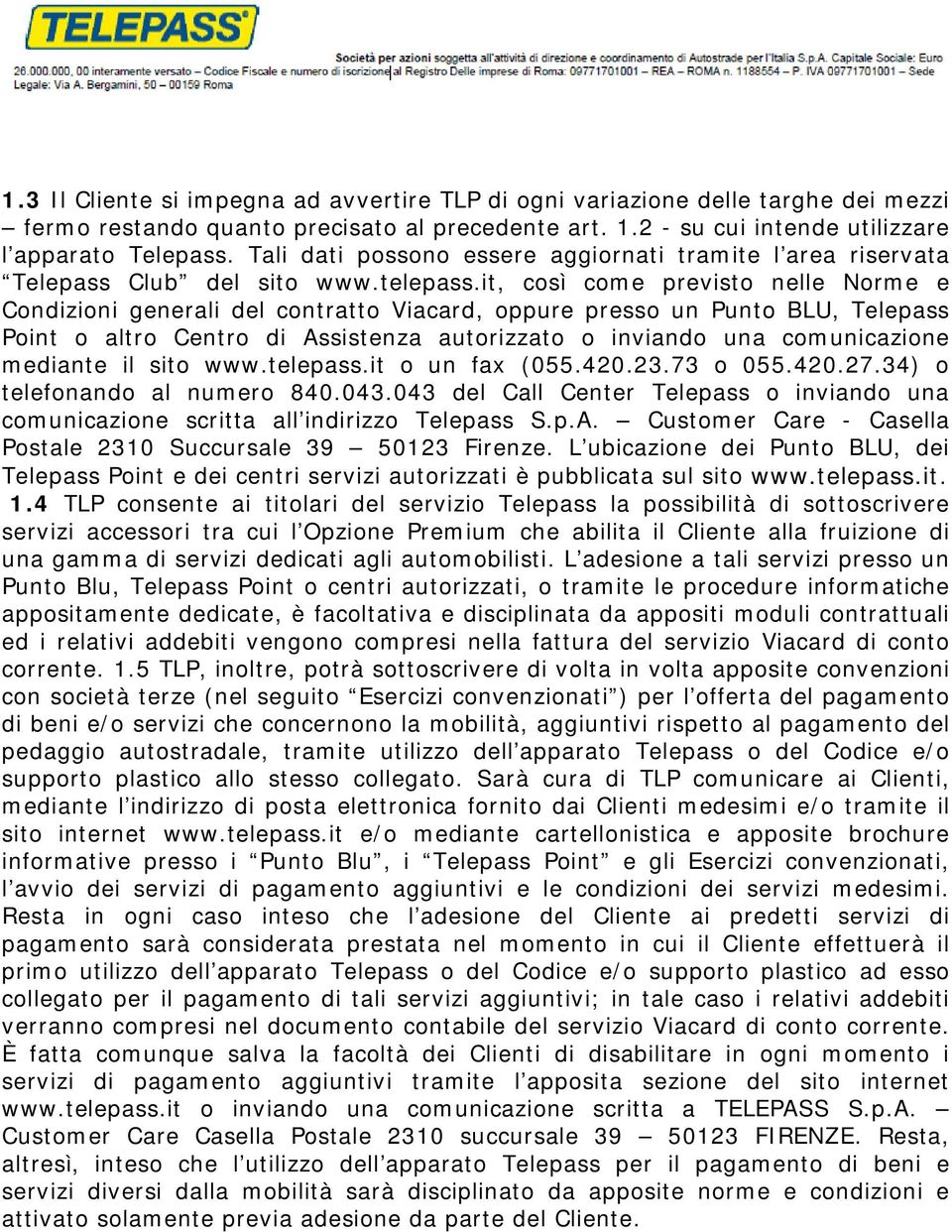 it, così come previsto nelle Norme e Condizioni generali del contratto Viacard, oppure presso un Punto BLU, Telepass Point o altro Centro di Assistenza autorizzato o inviando una comunicazione