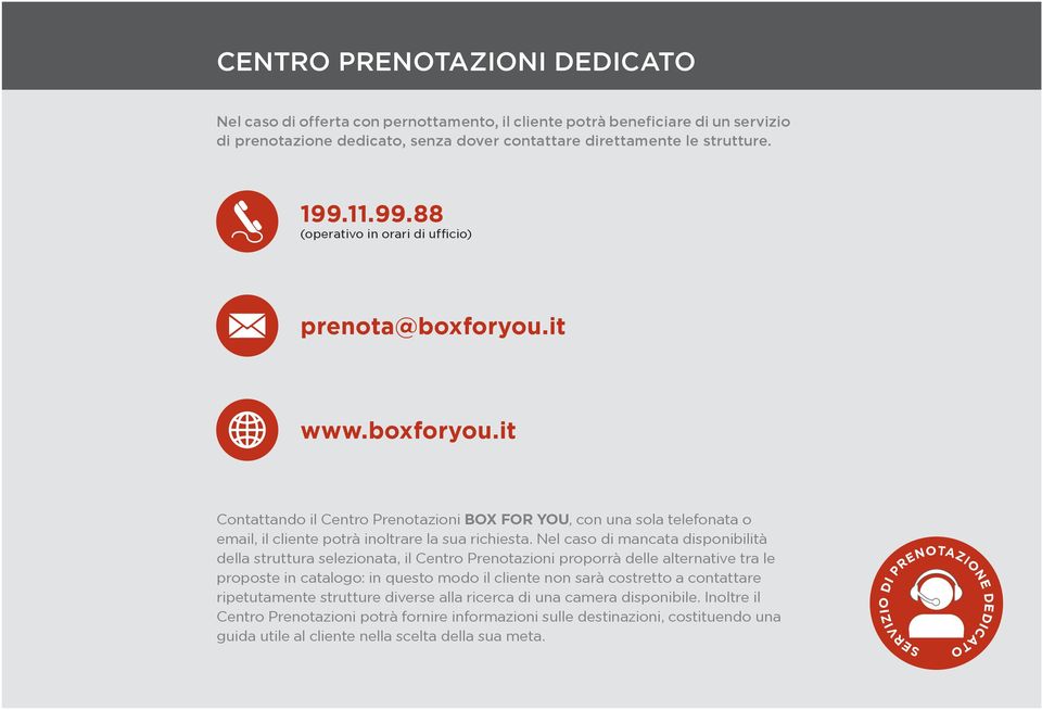 it www.boxforyou.it Contattando il Centro Prenotazioni BOX FOR YOU, con una sola telefonata o email, il cliente potrà inoltrare la sua richiesta.
