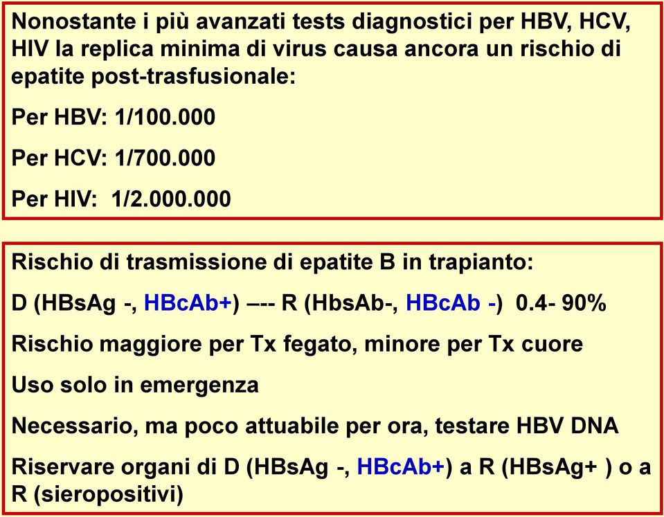 Per HCV: 1/700.000 Per HIV: 1/2.000.000 Rischio di trasmissione di epatite B in trapianto: D (HBsAg -, HBcAb+) -- R (HbsAb-, HBcAb -) 0.