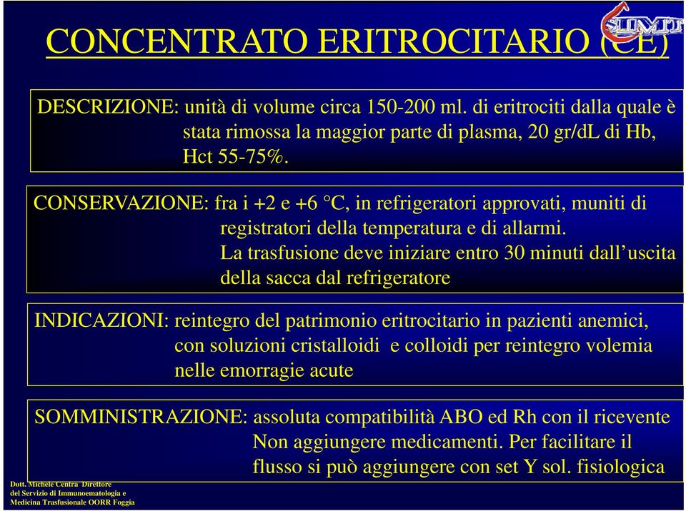 CONSERVAZIONE: fra i +2 e +6 C, in refrigeratori approvati, muniti di registratori della temperatura e di allarmi.