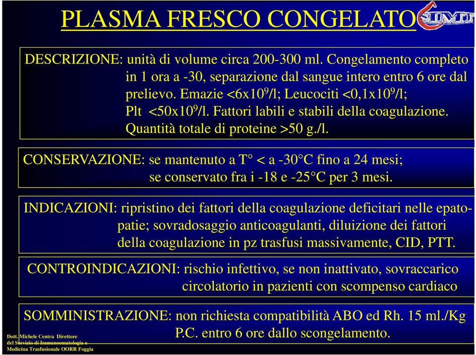 INDICAZIONI: ripristino dei fattori della coagulazione deficitari nelle epato- patie; sovradosaggio anticoagulanti, diluizione i i dei fattori della coagulazione in pz trasfusi massivamente, CID, PTT.