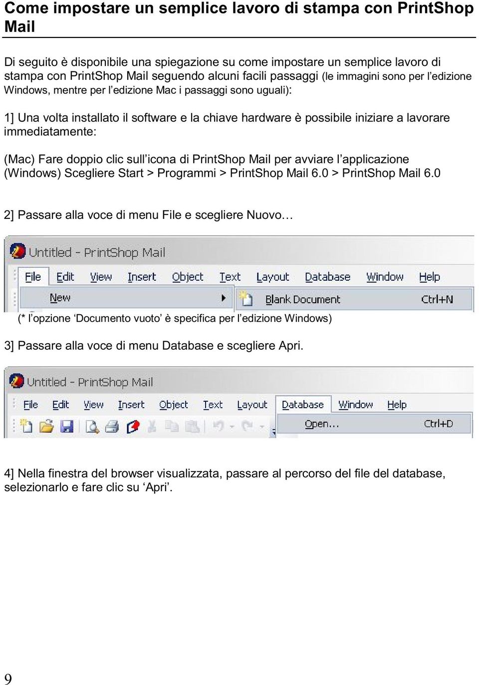 immediatamente: (Mac) Fare doppio clic sull icona di PrintShop Mail per avviare l applicazione (Windows) Scegliere Start > Programmi > PrintShop Mail 6.0 > PrintShop Mail 6.