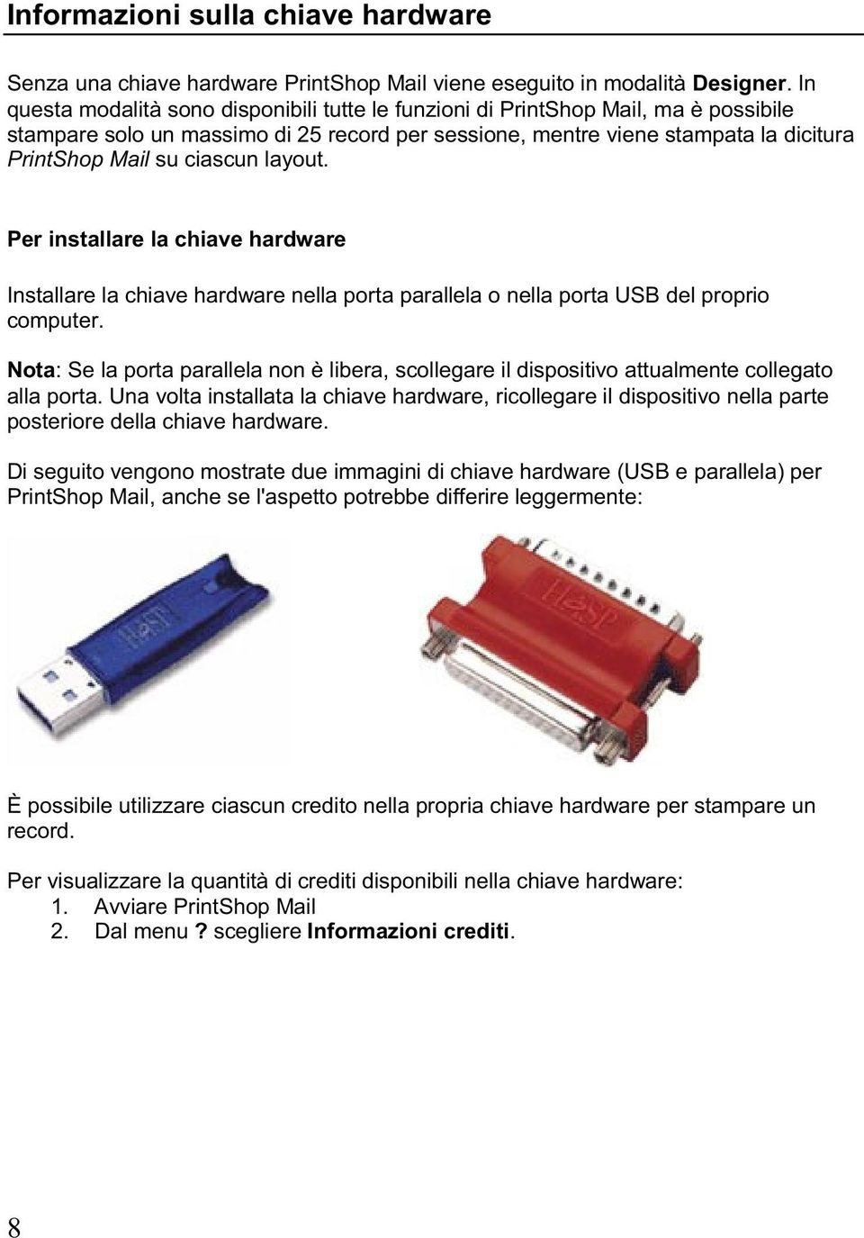 layout. Per installare la chiave hardware Installare la chiave hardware nella porta parallela o nella porta USB del proprio computer.