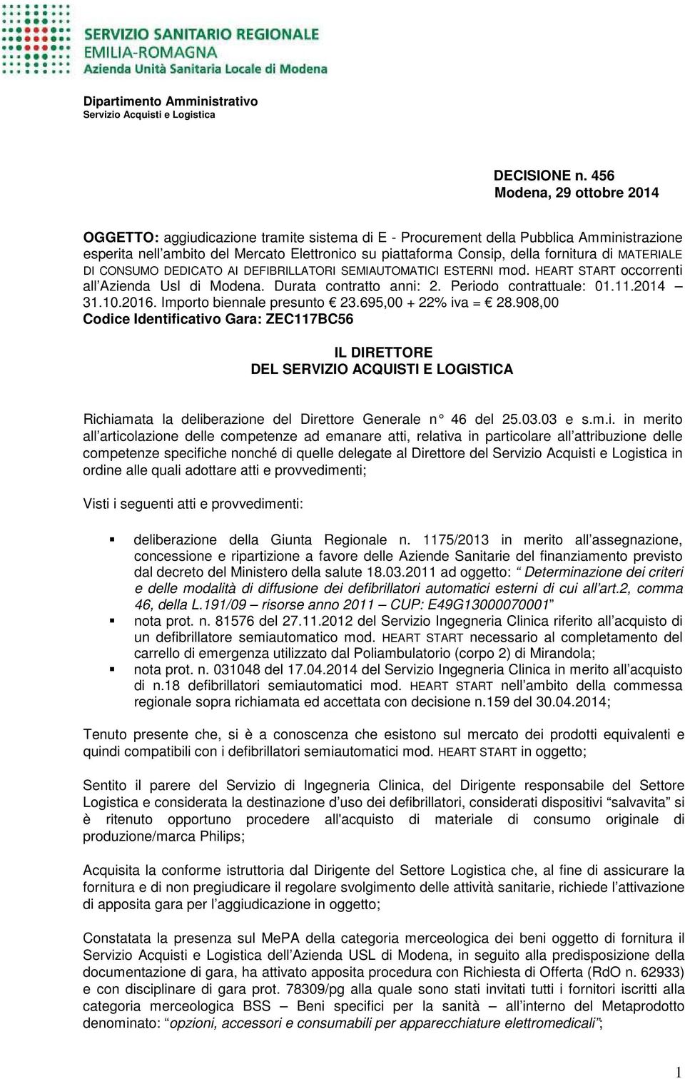 fornitura di MATERIALE DI CONSUMO DEDICATO AI DEFIBRILLATORI SEMIAUTOMATICI ESTERNI mod. HEART START occorrenti all Azienda Usl di Modena. Durata contratto anni: 2. Periodo contrattuale: 01.11.