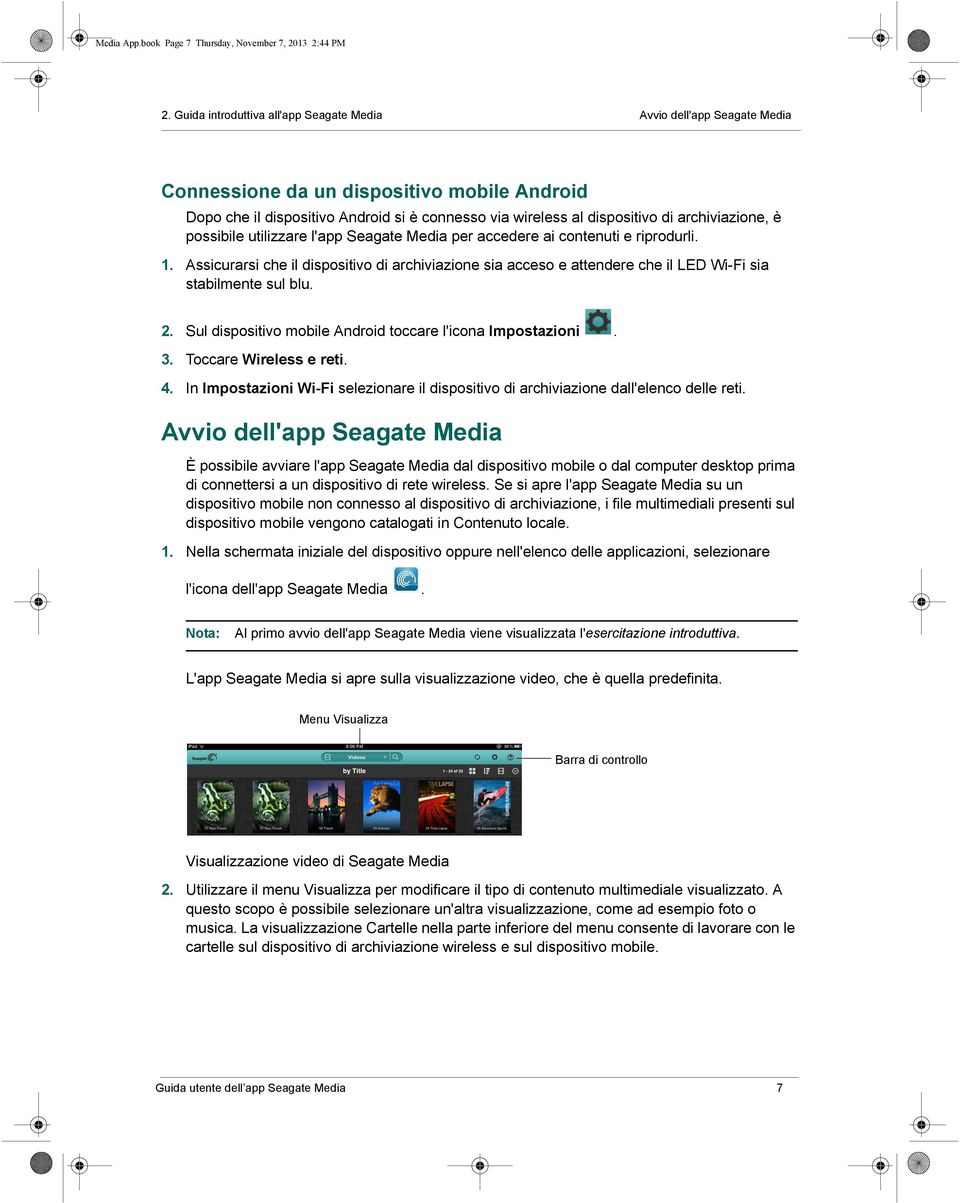 archiviazione, è possibile utilizzare l'app Seagate Media per accedere ai contenuti e riprodurli. 1.
