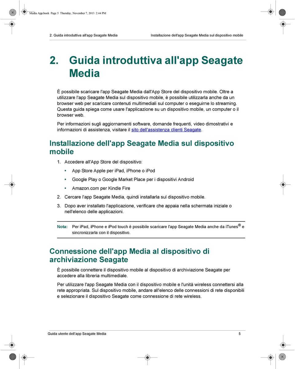 Oltre a utilizzare l'app Seagate Media sul dispositivo mobile, è possibile utilizzarla anche da un browser web per scaricare contenuti multimediali sul computer o eseguirne lo streaming.