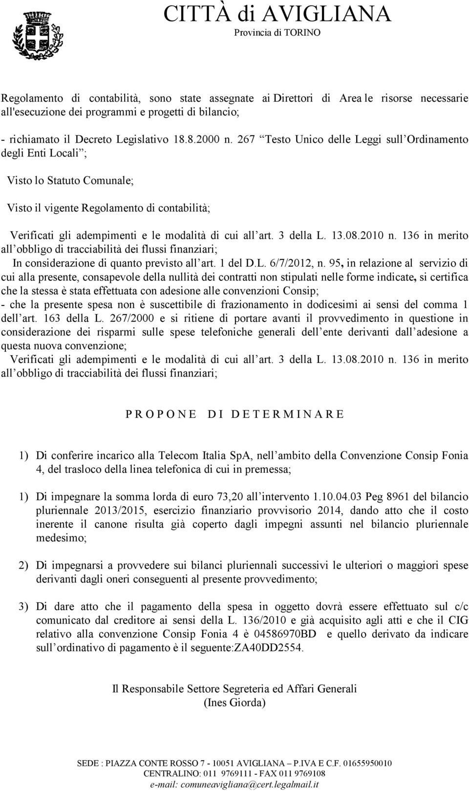 3 della L. 13.08.2010 n. 136 in merito all obbligo di tracciabilità dei flussi finanziari; In considerazione di quanto previsto all art. 1 del D.L. 6/7/2012, n.