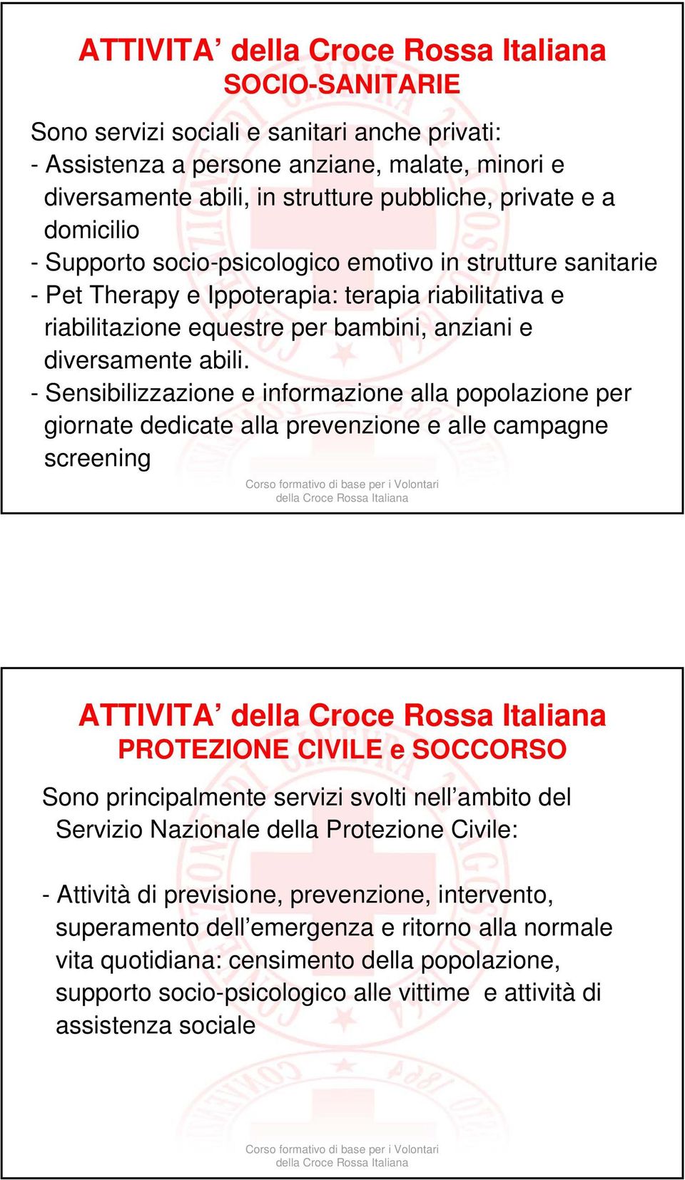 - Sensibilizzazione e informazione alla popolazione per giornate dedicate alla prevenzione e alle campagne screening ATTIVITA PROTEZIONE CIVILE e SOCCORSO Sono principalmente servizi svolti nell