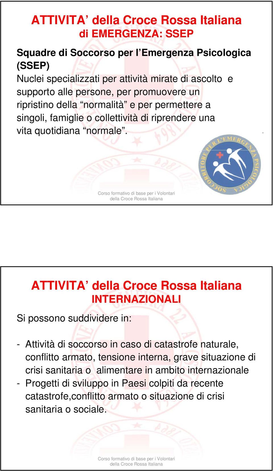 ATTIVITA INTERNAZIONALI Si possono suddividere in: - Attività di soccorso in caso di catastrofe naturale, conflitto armato, tensione interna, grave situazione