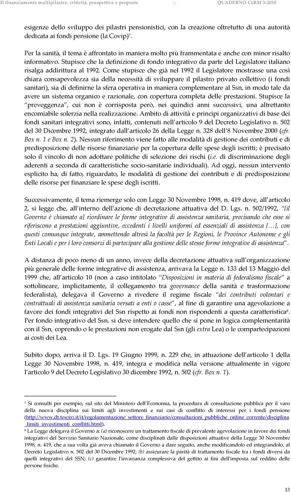 Stupisce che la definizione di fondo integrativo da parte del Legislatore italiano risalga addirittura al 1992.