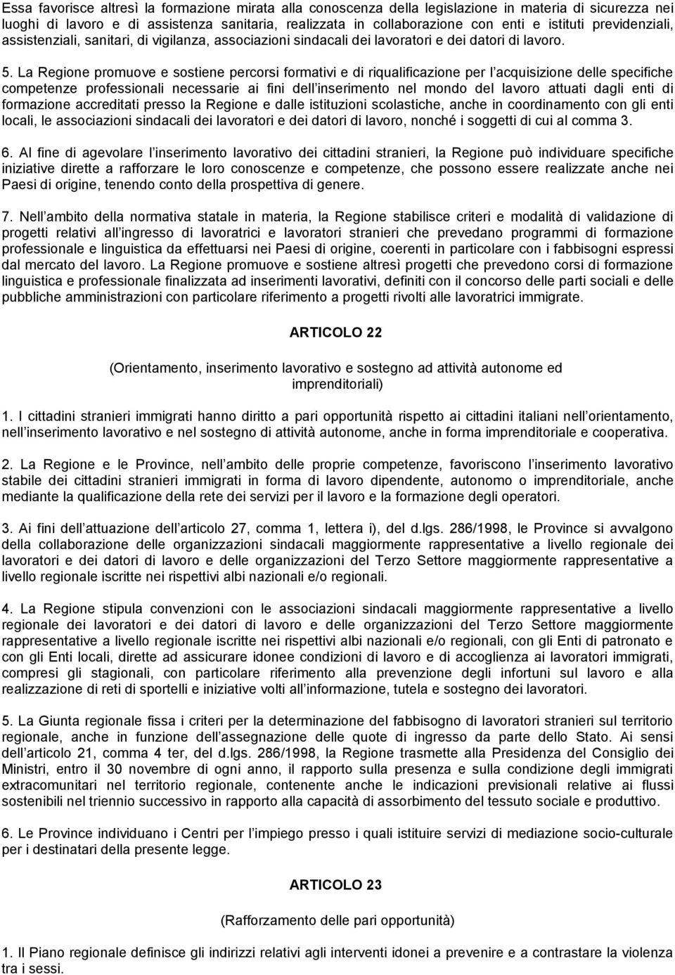 La Regione promuove e sostiene percorsi formativi e di riqualificazione per l acquisizione delle specifiche competenze professionali necessarie ai fini dell inserimento nel mondo del lavoro attuati