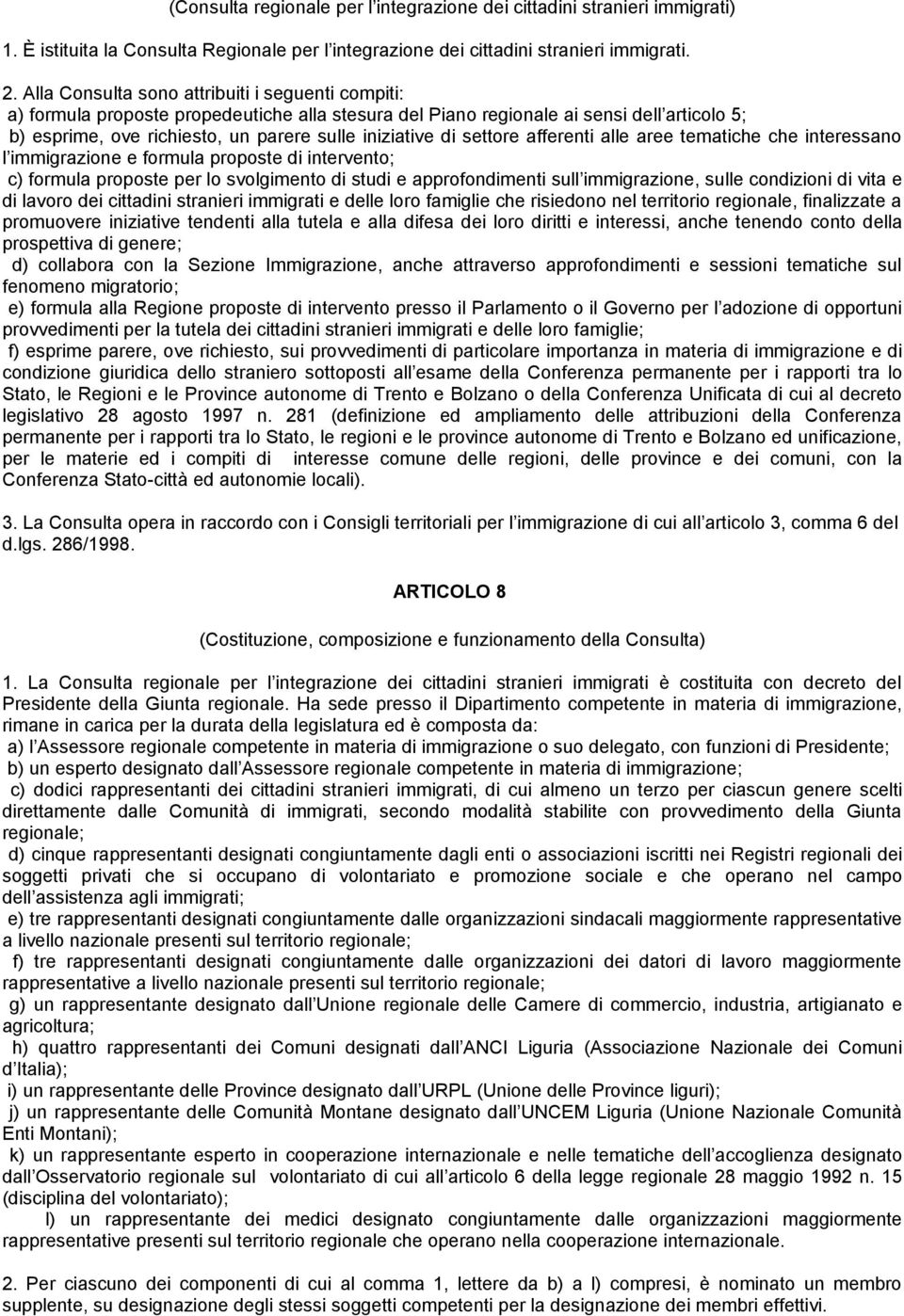 settore afferenti alle aree tematiche che interessano l immigrazione e formula proposte di intervento; c) formula proposte per lo svolgimento di studi e approfondimenti sull immigrazione, sulle