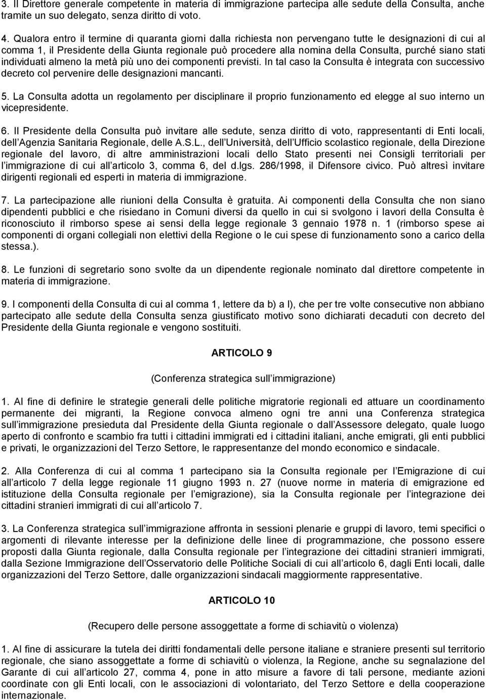 purché siano stati individuati almeno la metà più uno dei componenti previsti. In tal caso la Consulta è integrata con successivo decreto col pervenire delle designazioni mancanti. 5.