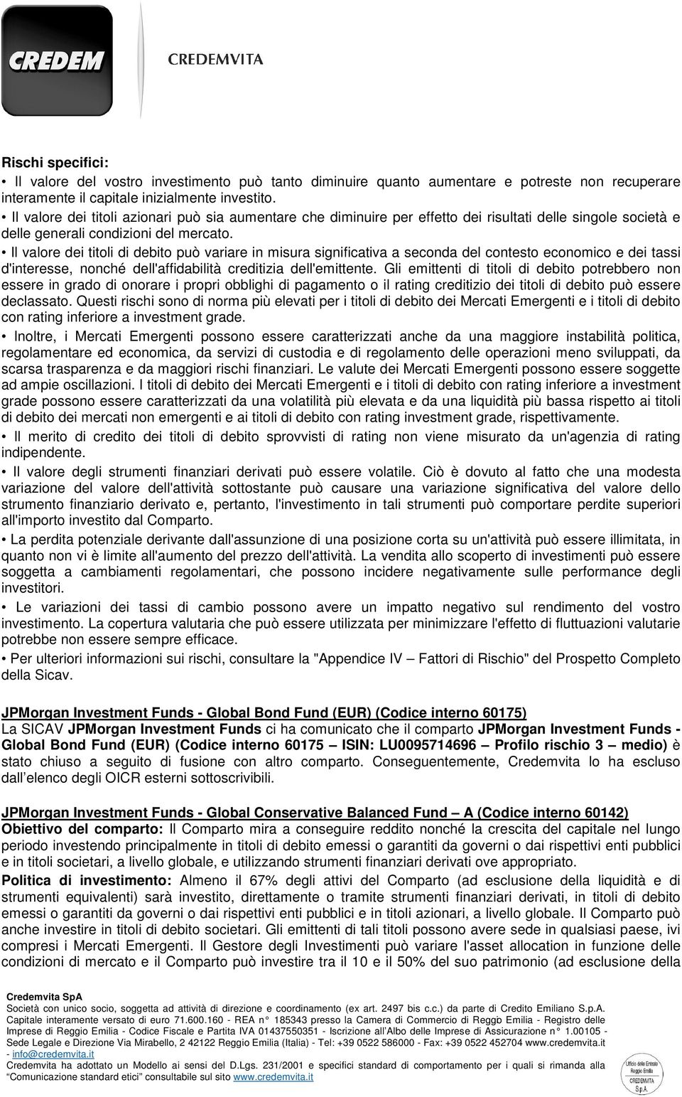 Il valore dei titoli di debito può variare in misura significativa a seconda del contesto economico e dei tassi d'interesse, nonché dell'affidabilità creditizia dell'emittente.