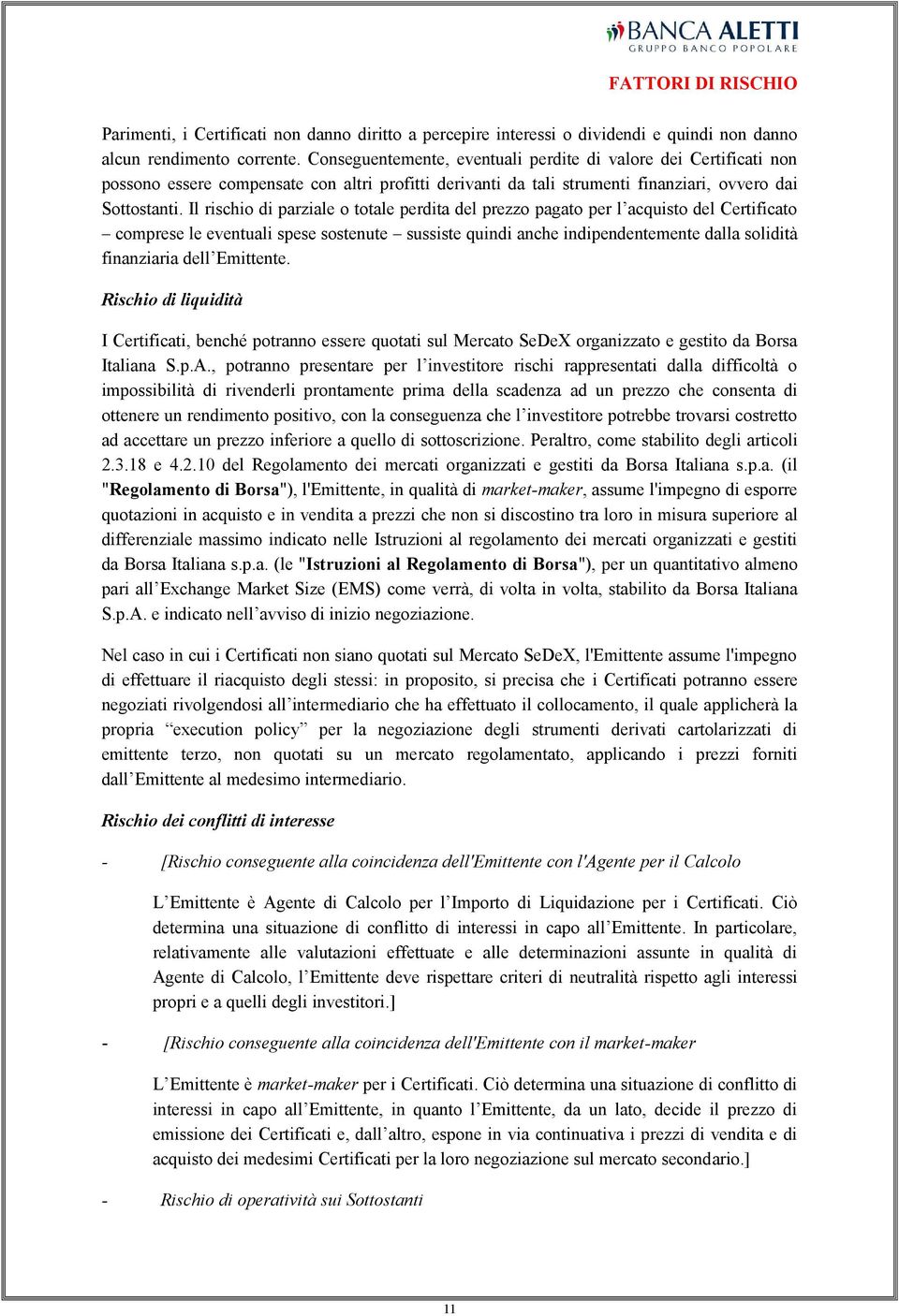 Il rischio di parziale o totale perdita del prezzo pagato per l acquisto del Certificato comprese le eventuali spese sostenute sussiste quindi anche indipendentemente dalla solidità finanziaria dell