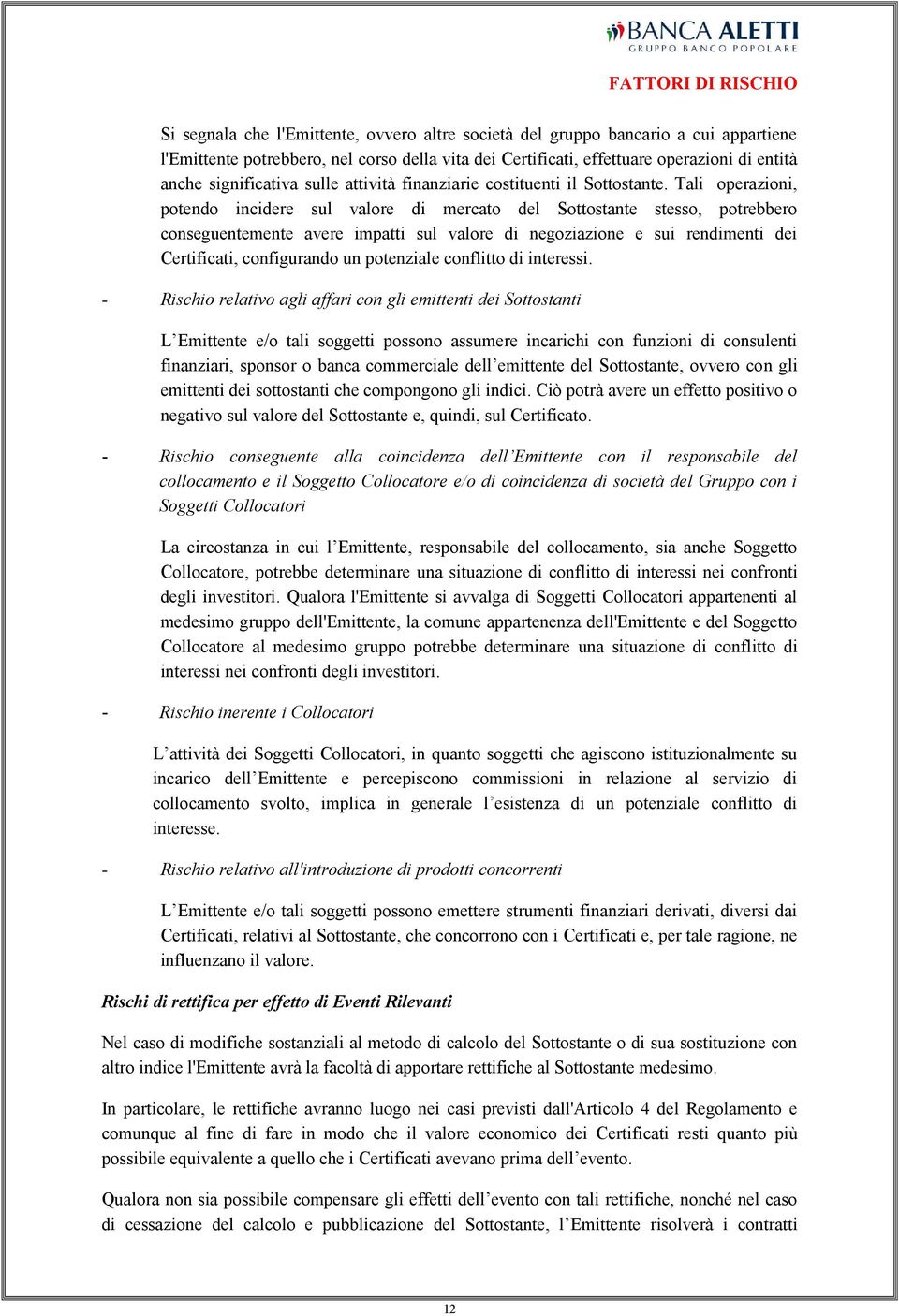 Tali operazioni, potendo incidere sul valore di mercato del Sottostante stesso, potrebbero conseguentemente avere impatti sul valore di negoziazione e sui rendimenti dei Certificati, configurando un