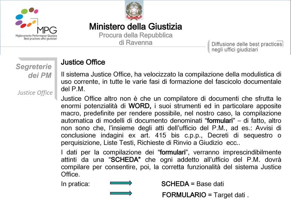 caso, la compilazione automatica di modelli di documento denominati formulari di fatto, altro non sono che, l insieme degli atti dell ufficio del P.M., ad es.: Avvisi di conclusione indagini ex art.