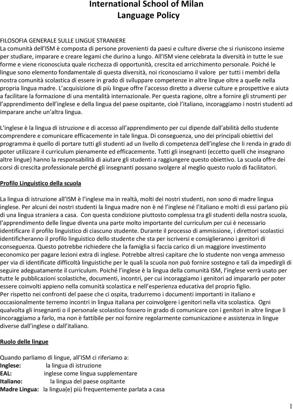 All ISM viene celebrata la diversità in tutte le sue forme e viene riconosciuta quale ricchezza di opportunità, crescita ed arricchimento personale.