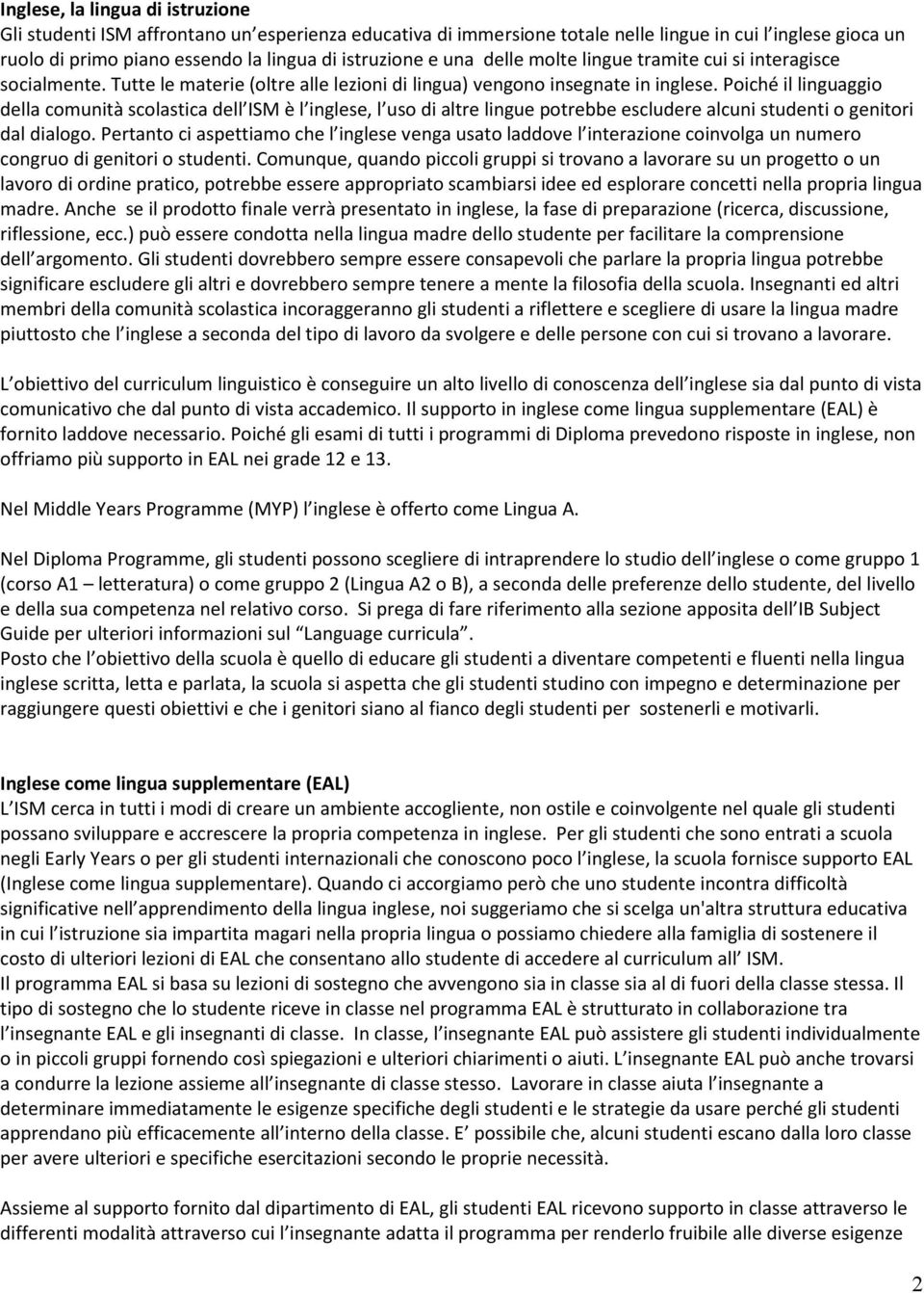 Poiché il linguaggio della comunità scolastica dell ISM è l inglese, l uso di altre lingue potrebbe escludere alcuni studenti o genitori dal dialogo.