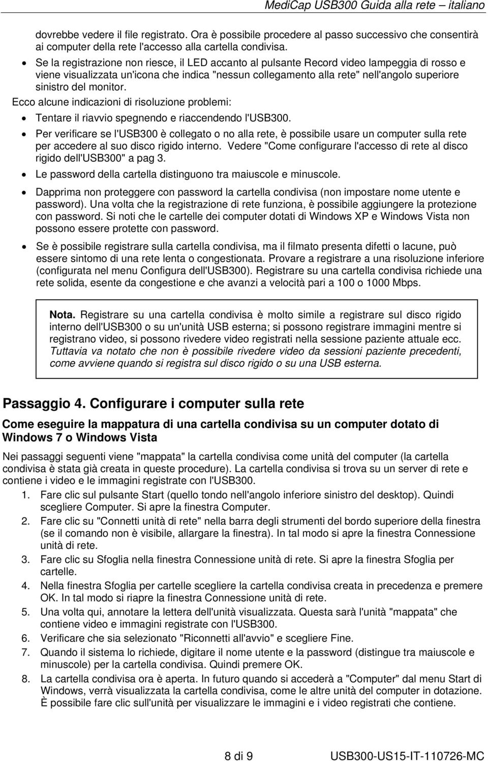 monitor. Ecco alcune indicazioni di risoluzione problemi: Tentare il riavvio spegnendo e riaccendendo l'usb300.