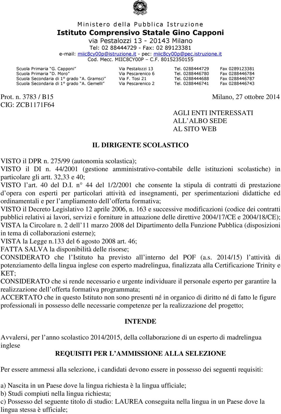 0288446780 Fax 0288446784 Scuola Secondaria di 1 grado A. Gramsci Via F. Tosi 21 Tel. 0288444688 Fax 0288446787 Scuola Secondaria di 1 grado A. Gemelli Via Pescarenico 2 Tel.