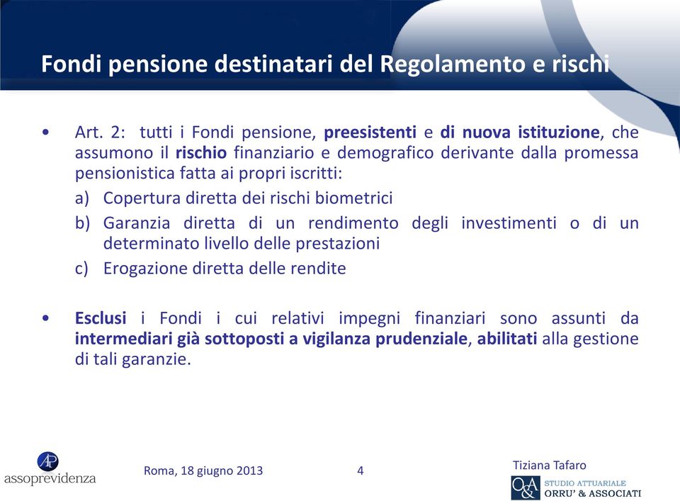 pensionistica fatta ai propri iscritti: a) Copertura diretta dei rischi biometrici b) Garanzia diretta di un rendimento degli investimenti o di