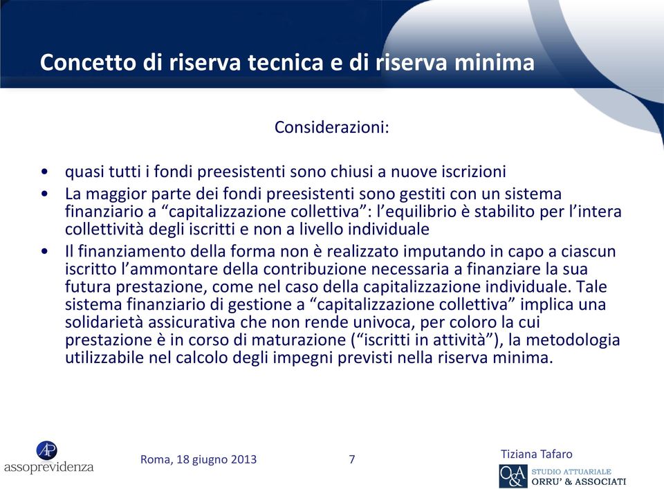 capo a ciascun iscritto l ammontare della contribuzione necessaria a finanziare la sua futura prestazione, come nel caso della capitalizzazione individuale.