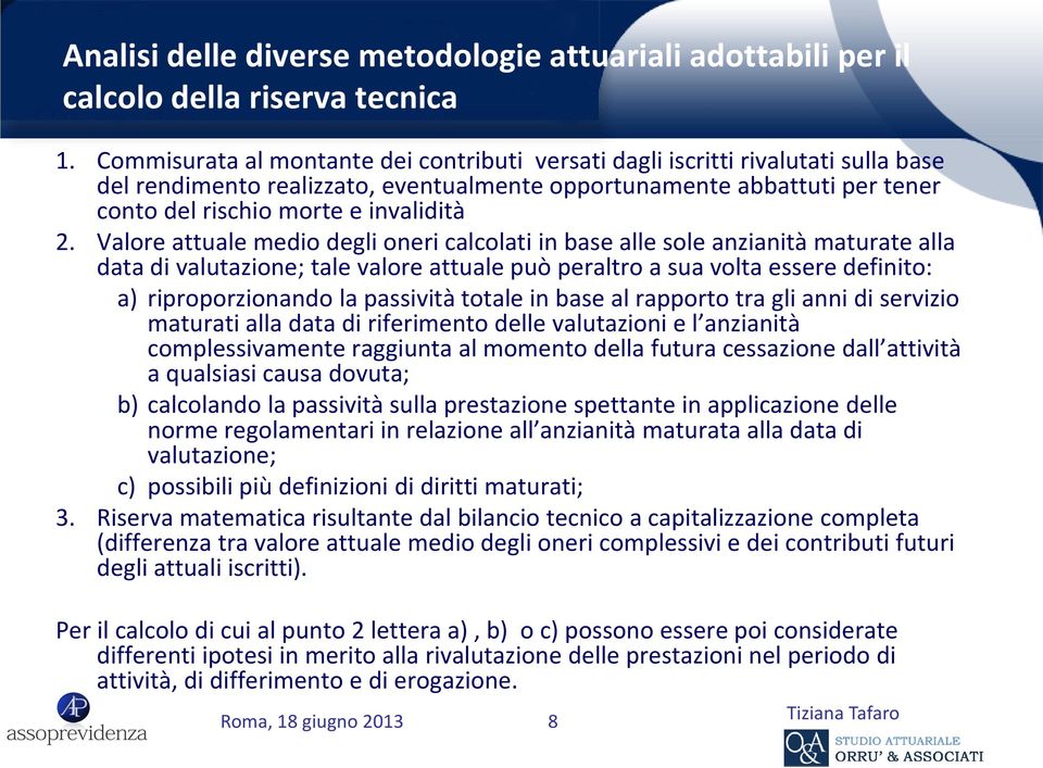 Valore attuale medio degli oneri calcolati in base alle sole anzianità maturate alla data di valutazione; tale valore attuale può peraltro a sua volta essere definito: a) riproporzionando la