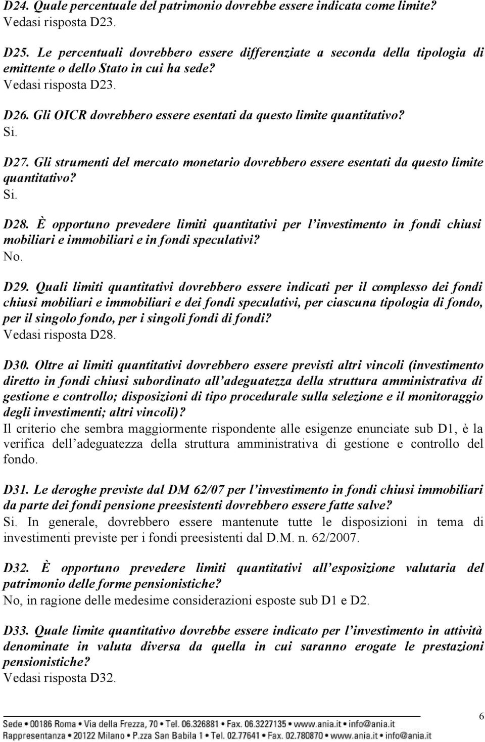 Gli OICR dovrebbero essere esentati da questo limite quantitativo? Si. D27. Gli strumenti del mercato monetario dovrebbero essere esentati da questo limite quantitativo? Si. D28.