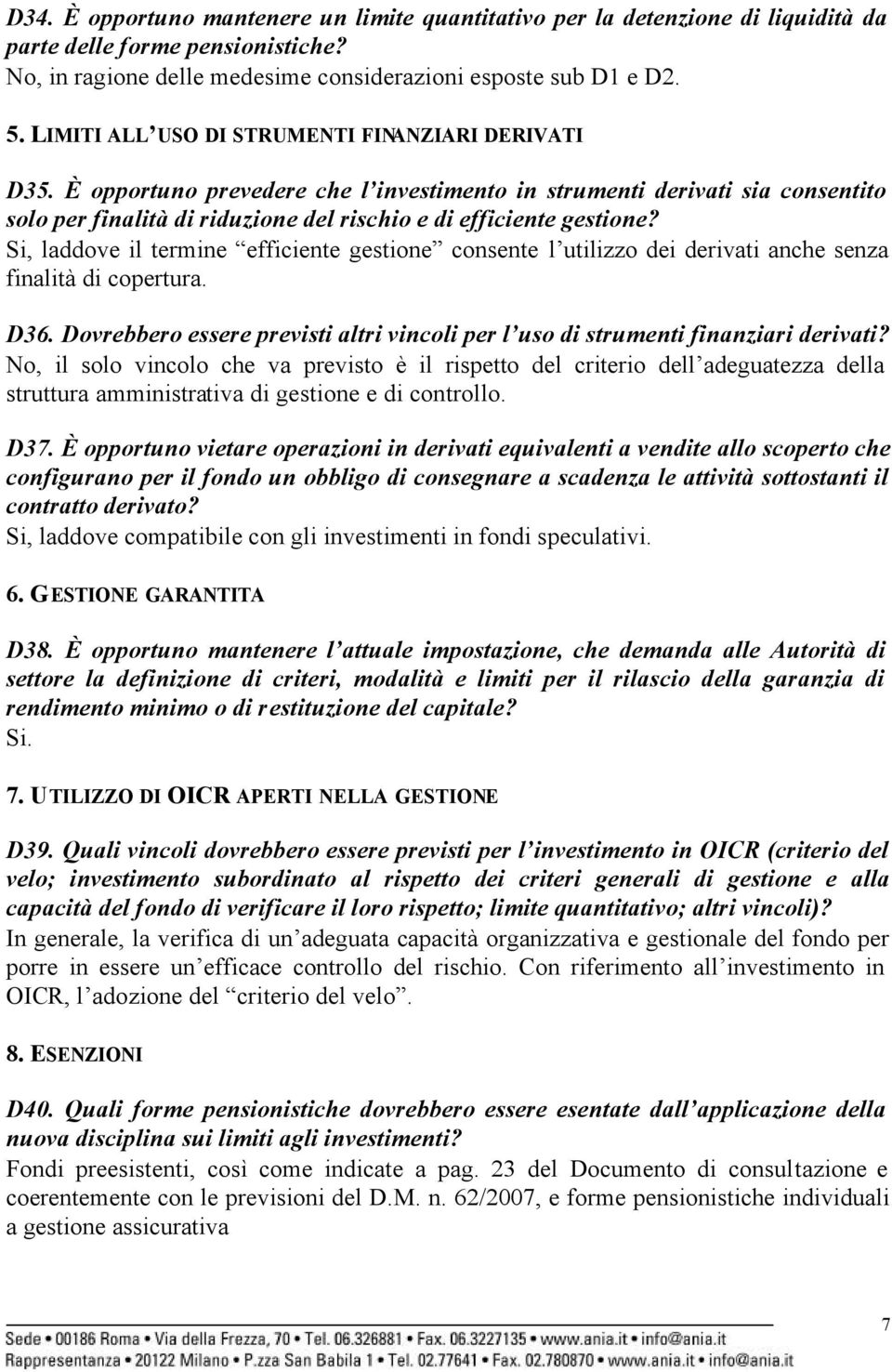 Si, laddove il termine efficiente gestione consente l utilizzo dei derivati anche senza finalità di copertura. D36. Dovrebbero essere previsti altri vincoli per l uso di strumenti finanziari derivati?