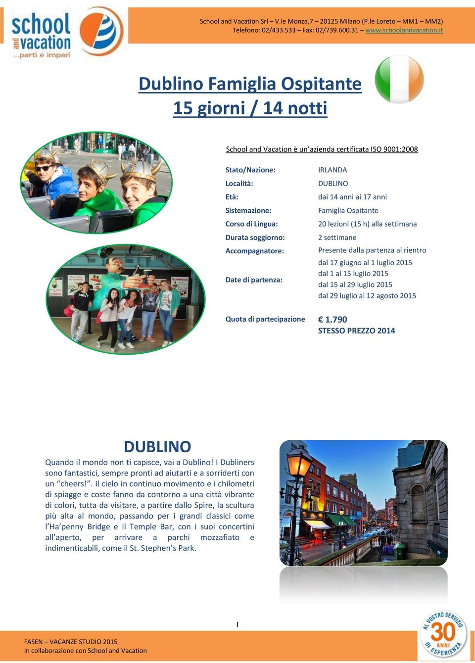 2015 dal 1 al 15 luglio 2015 dal 15 al 29 luglio 2015 dal 29 luglio al 12 agosto 2015 Quota di partecipazione 1.790 STESSO PREZZO 2014 DUBLINO Quando il mondo non ti capisce, vai a Dublino!