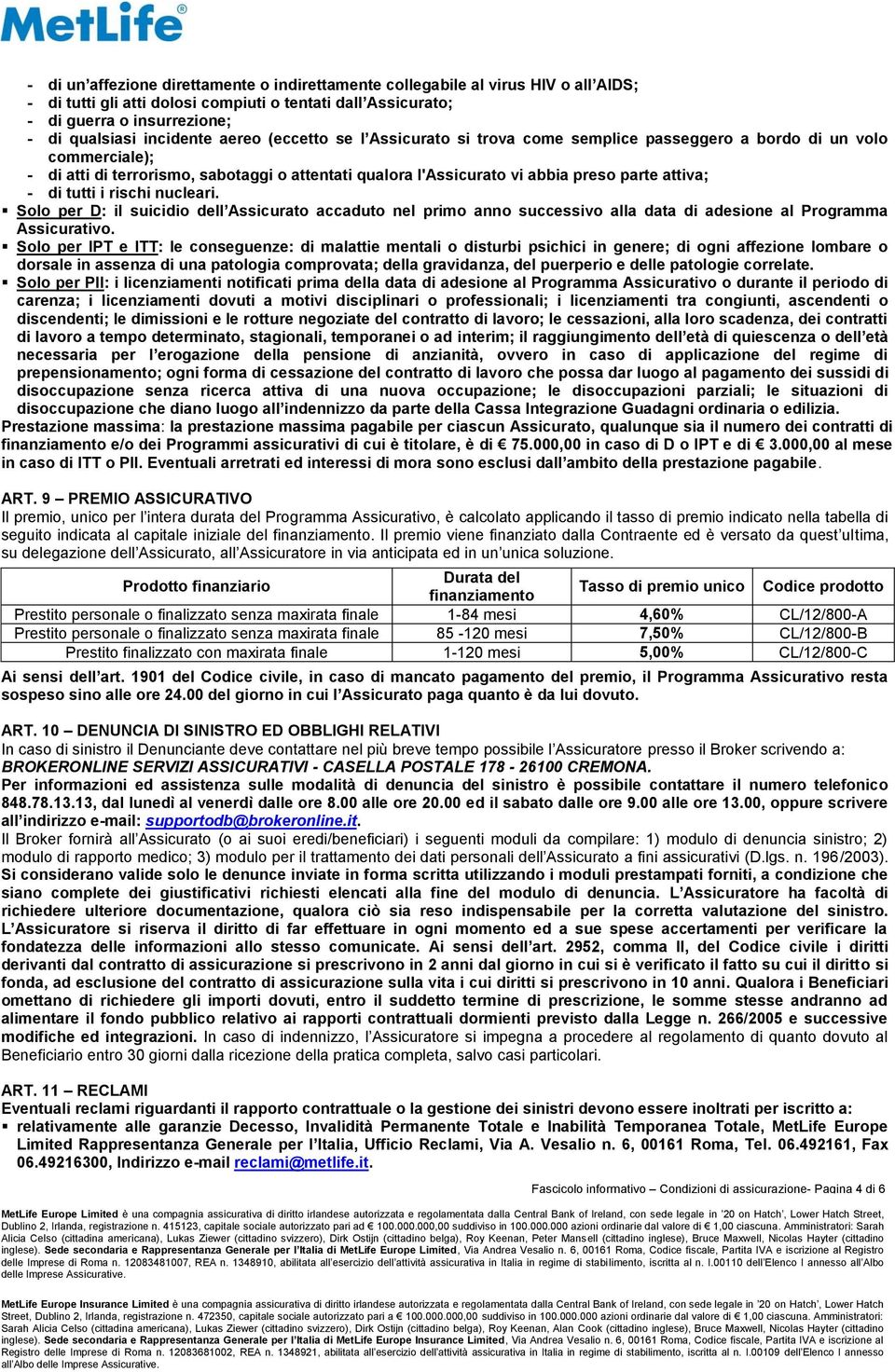 attiva; - di tutti i rischi nucleari. Solo per D: il suicidio dell Assicurato accaduto nel primo anno successivo alla data di adesione al Programma Assicurativo.