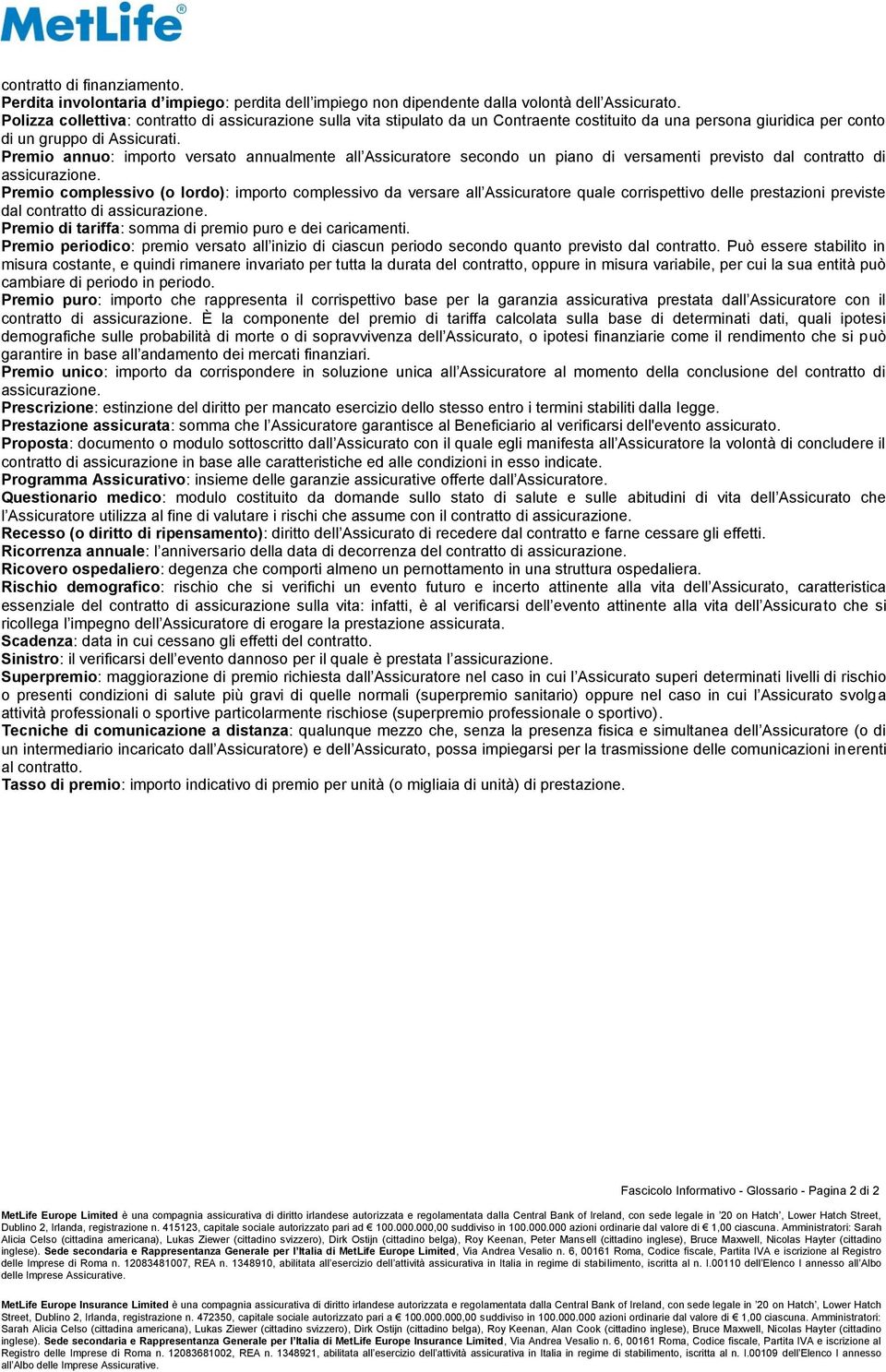 Premio annuo: importo versato annualmente all Assicuratore secondo un piano di versamenti previsto dal contratto di assicurazione.