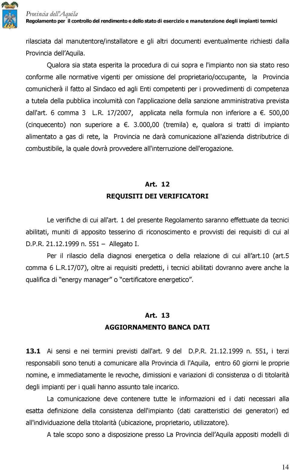 Sindaco ed agli Enti competenti per i provvedimenti di competenza a tutela della pubblica incolumità con l'applicazione della sanzione amministrativa prevista dall'art. 6 comma 3 L.R.