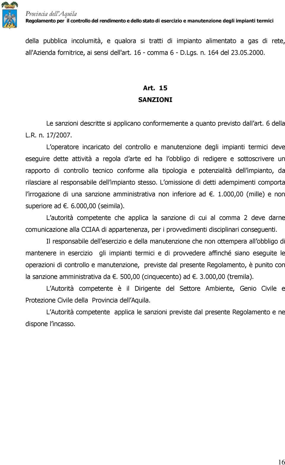 L operatore incaricato del controllo e manutenzione degli impianti termici deve eseguire dette attività a regola d arte ed ha l obbligo di redigere e sottoscrivere un rapporto di controllo tecnico