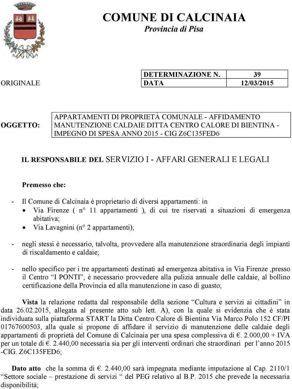 RESPONSABILE DEL SERVIZIO I - AFFARI GENERALI E LEGALI Premesso che: - Il Comune di Calcinaia è proprietario di diversi appartamenti: in Via Firenze ( n 11 appartamenti ), di cui tre riservati a