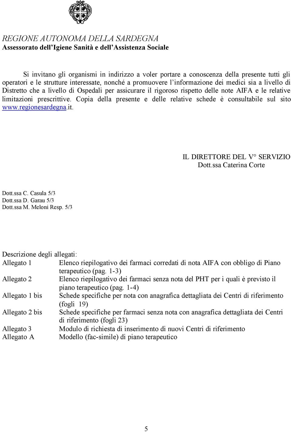 Copia della presente e delle relative schede è consultabile sul sito www.regionesardegna.it. IL DIRETTORE DEL V SERVIZIO Dott.ssa Caterina Corte Dott.ssa C. Casula 5/3 Dott.ssa D. Garau 5/3 Dott.