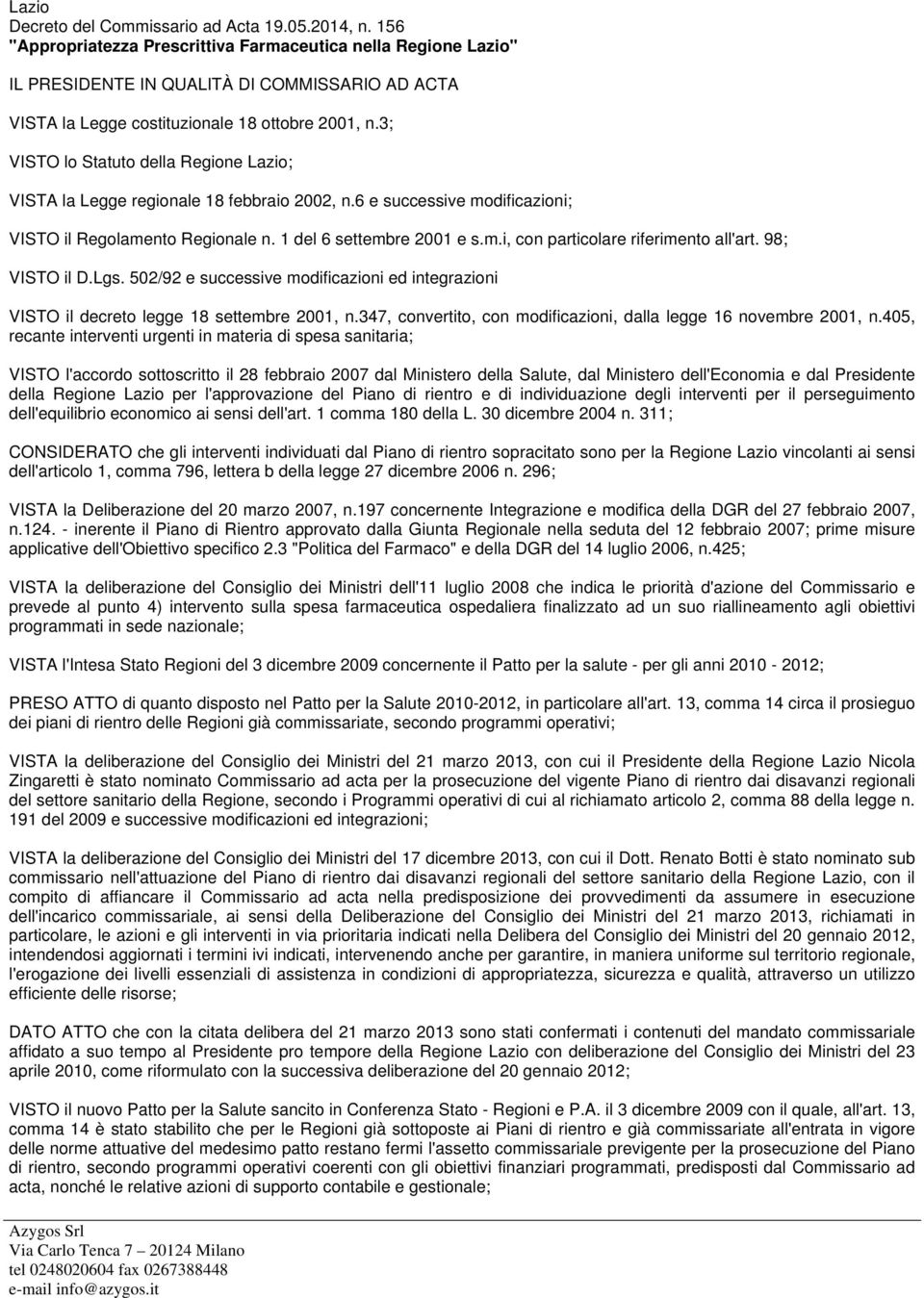 3; VISTO lo Statuto della Regione Lazio; VISTA la Legge regionale 18 febbraio 2002, n.6 e successive modificazioni; VISTO il Regolamento Regionale n. 1 del 6 settembre 2001 e s.m.i, con particolare riferimento all'art.