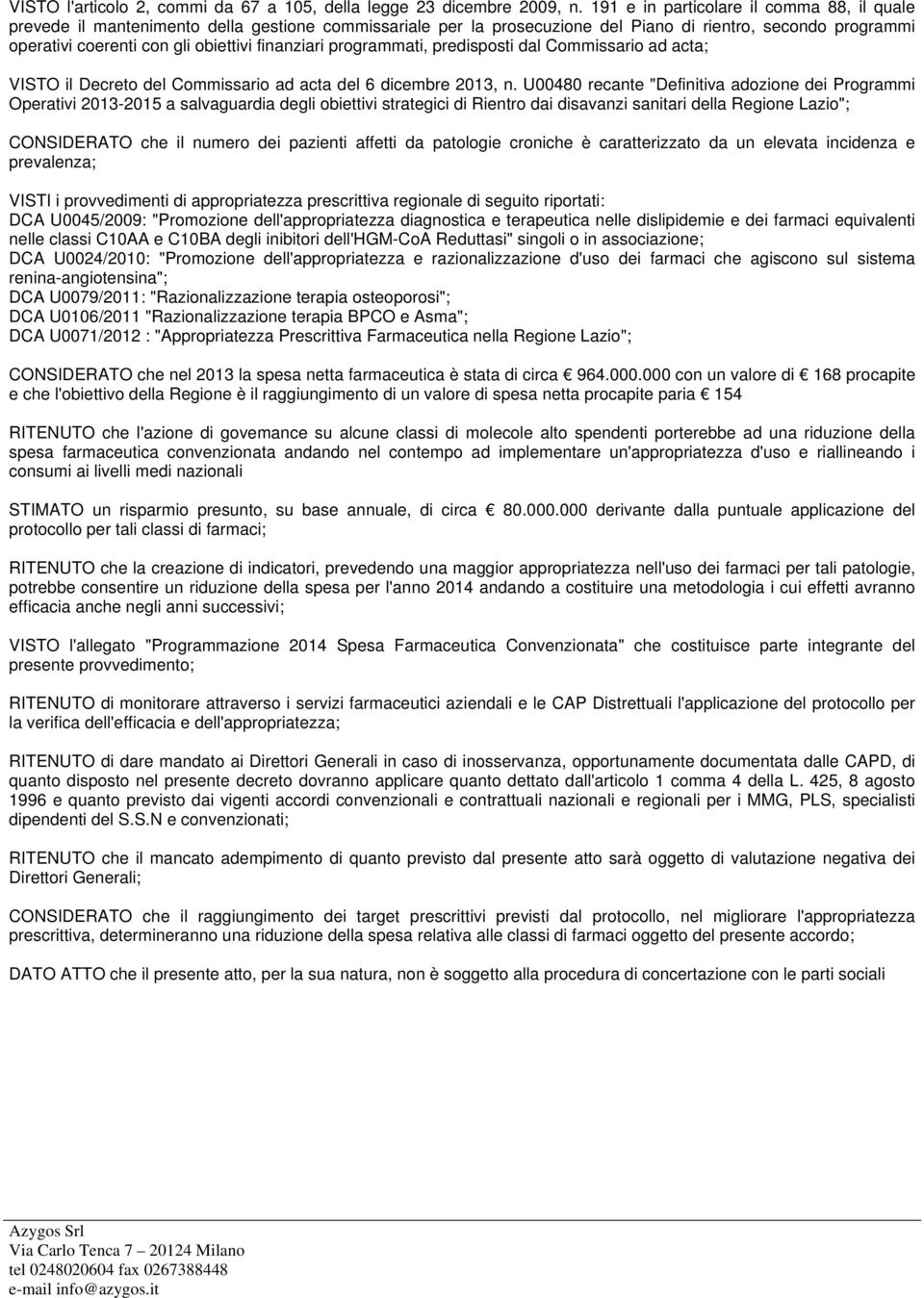 finanziari programmati, predisposti dal Commissario ad acta; VISTO il Decreto del Commissario ad acta del 6 dicembre 2013, n.