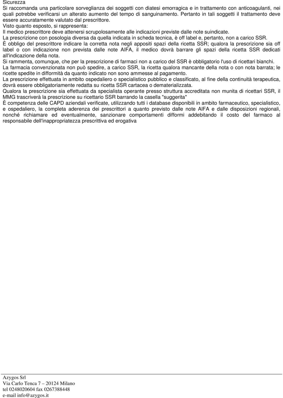 Visto quanto esposto, si rappresenta: Il medico prescrittore deve attenersi scrupolosamente alle indicazioni previste dalle note suindicate.