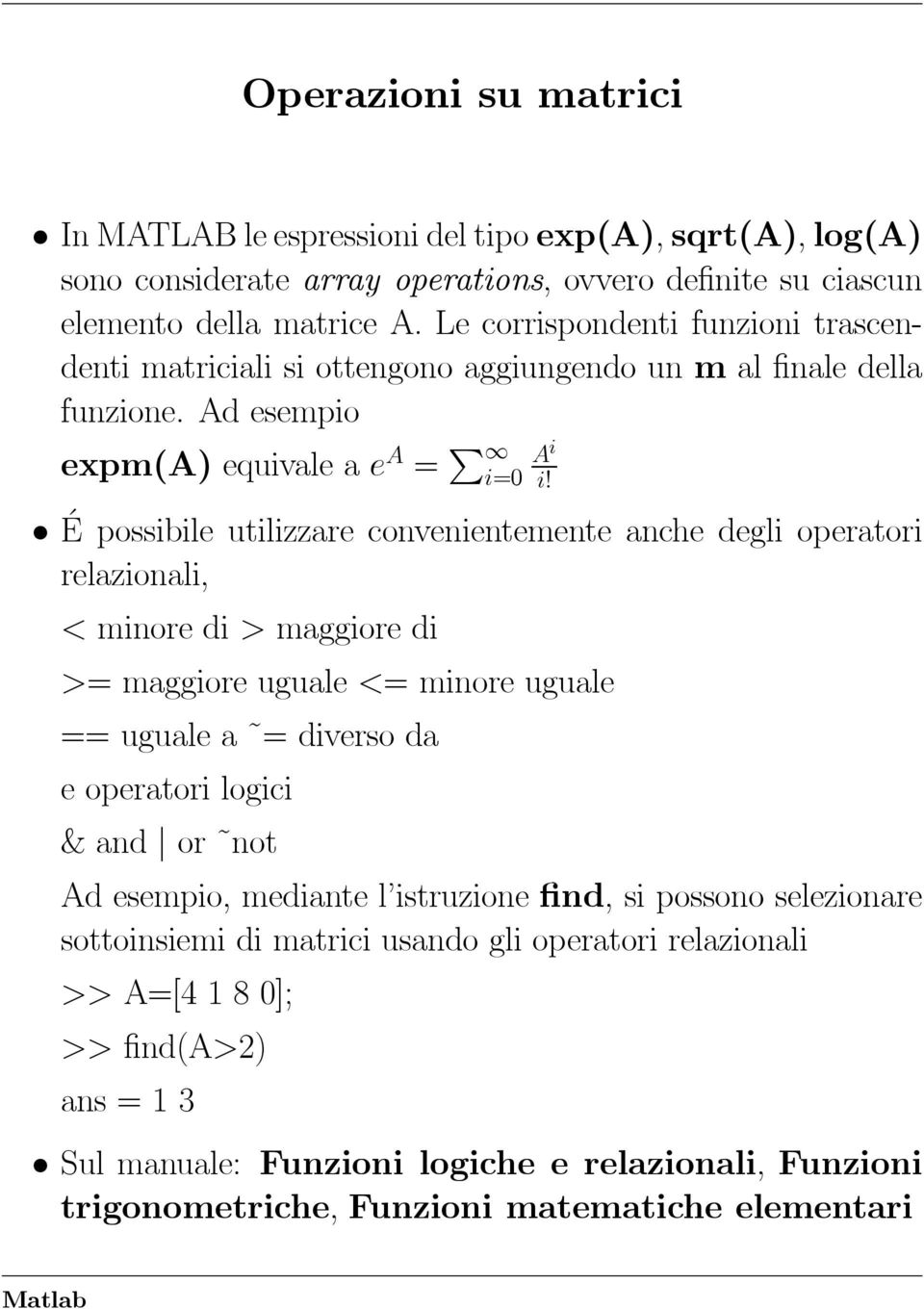 É possibile utilizzare convenientemente anche degli operatori relazionali, < minore di > maggiore di >= maggiore uguale <= minore uguale == uguale a = diverso da e operatori logici &and or not