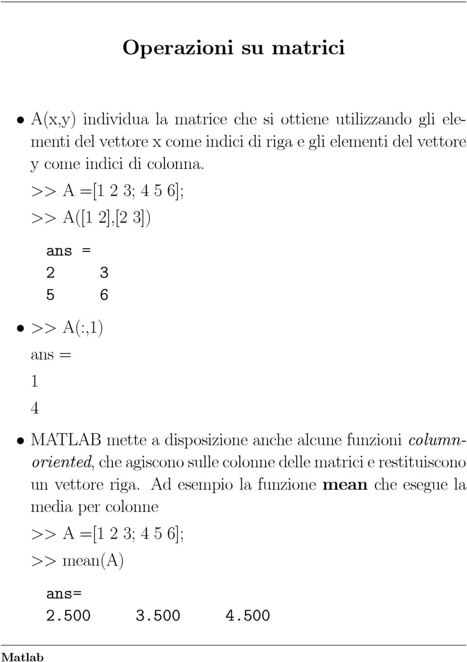 >> A =[1 2 3; 4 5 6]; >> A([1 2],[2 3]) ans = 2 3 5 6 >> A(:,1) ans = 1 4 MATLAB mette a disposizione anche alcune funzioni