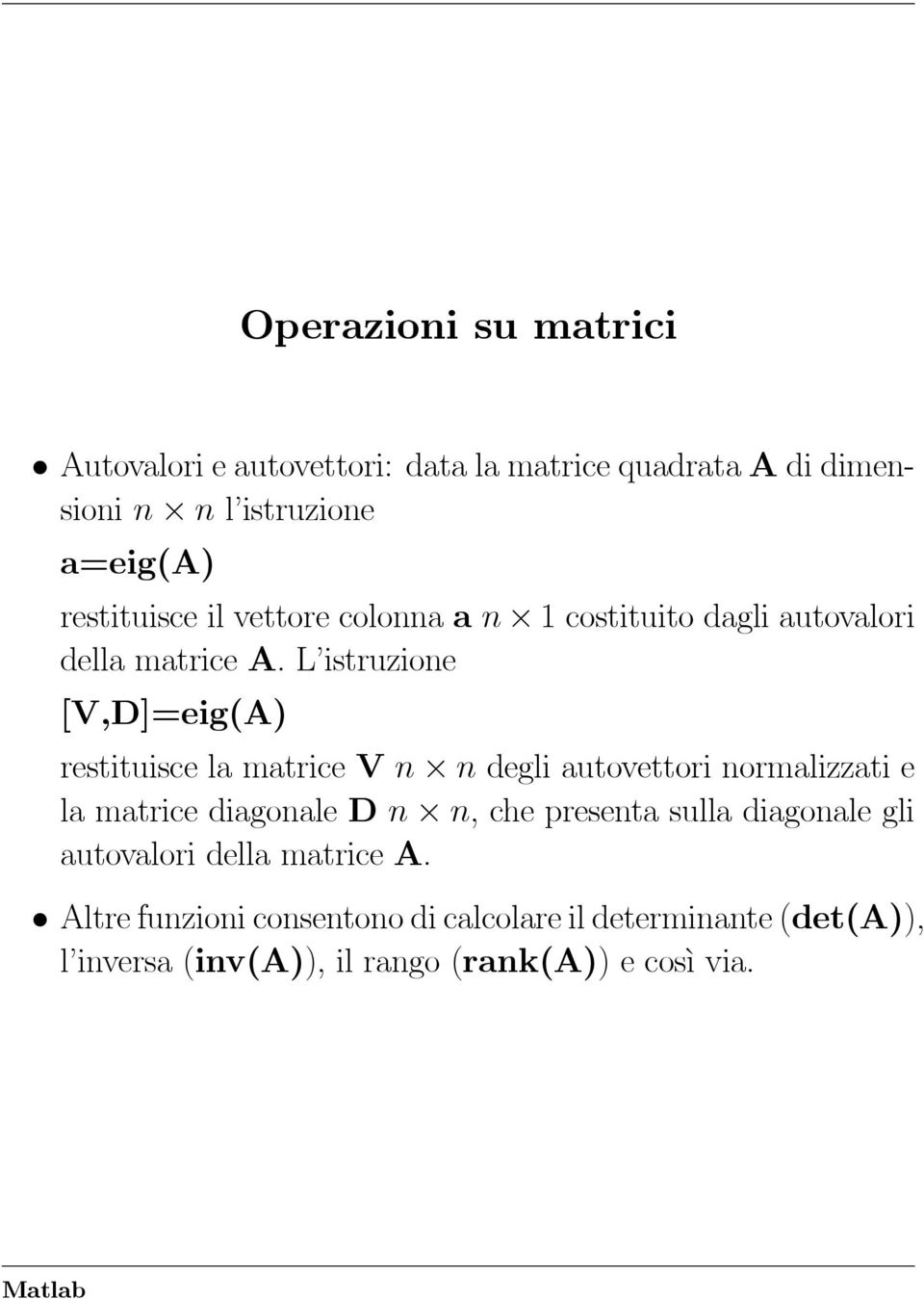 L istruzione [V,D]=eig(A) restituisce la matrice V n n degli autovettori normalizzati e la matrice diagonale D n n, che