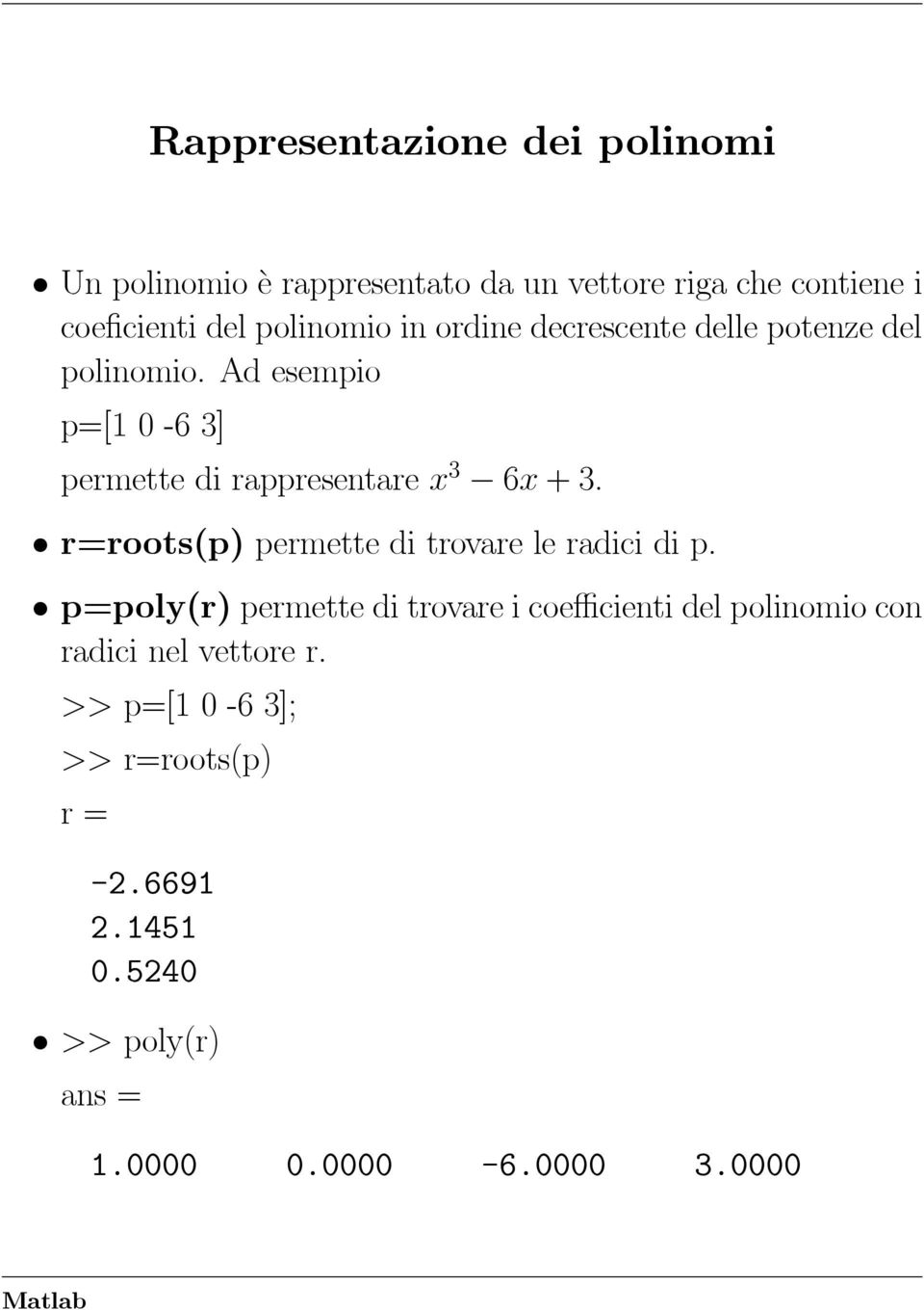 Ad esempio p=[10-63] permette di rappresentare x 3 6x +3. r=roots(p) permette di trovare le radici di p.