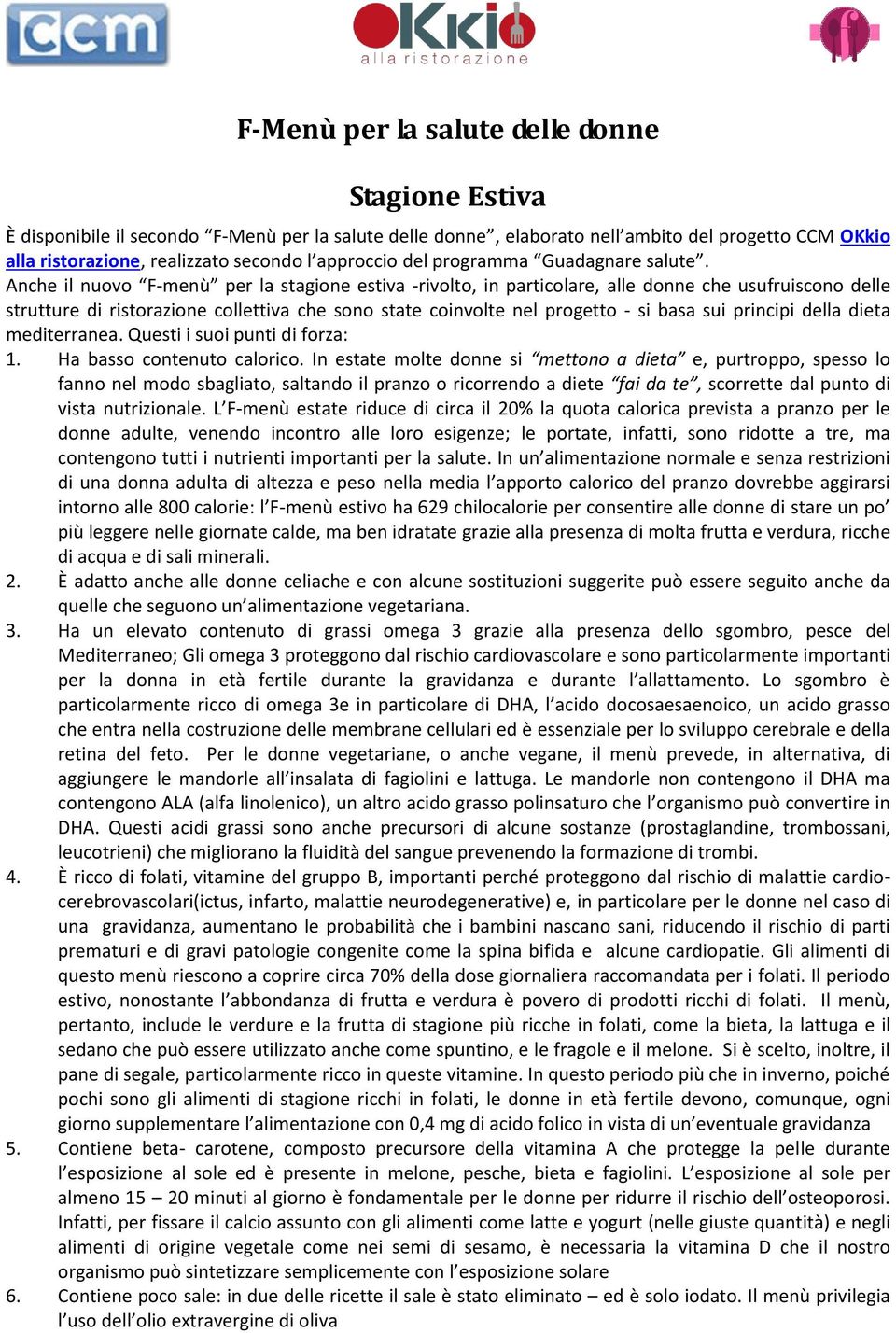 Anche il nuovo F-menù per la stagione estiva -rivolto, in particolare, alle donne che usufruiscono delle strutture di ristorazione collettiva che sono state coinvolte nel progetto - si basa sui