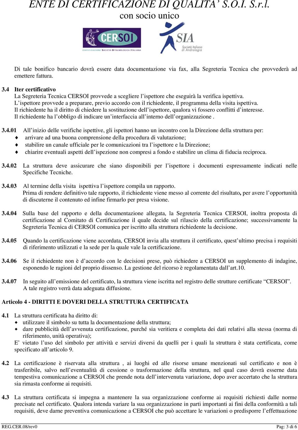 L ispettore provvede a preparare, previo accordo con il richiedente, il programma della visita ispettiva.