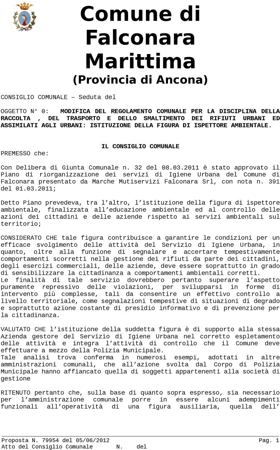 2011 è stato approvato il Piano di riorganizzazione dei servizi di Igiene Urbana del Comune di presentato da Marche Mutiservizi Srl, con nota n. 391 del 01.03.