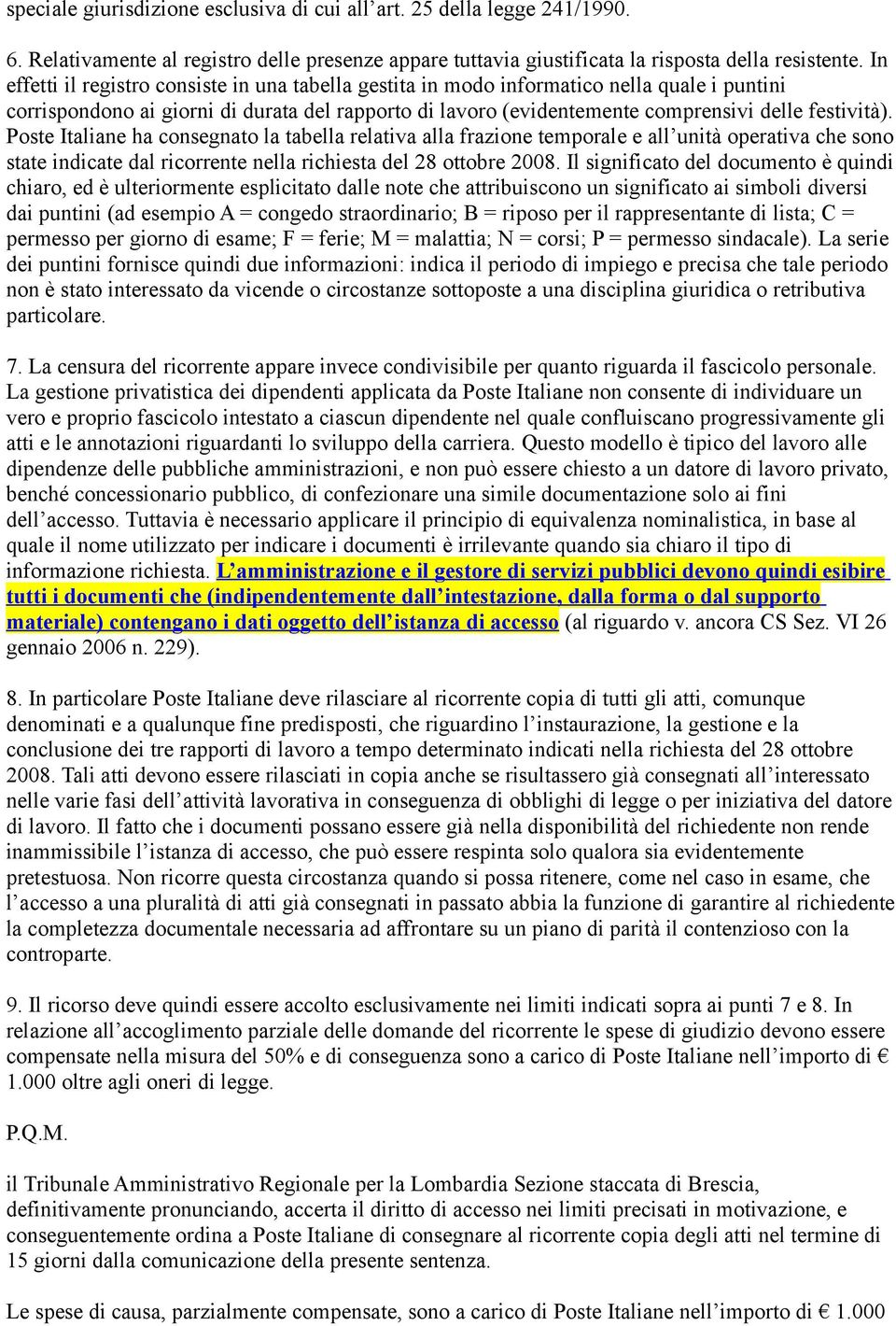 Poste Italiane ha consegnato la tabella relativa alla frazione temporale e all unità operativa che sono state indicate dal ricorrente nella richiesta del 28 ottobre 2008.