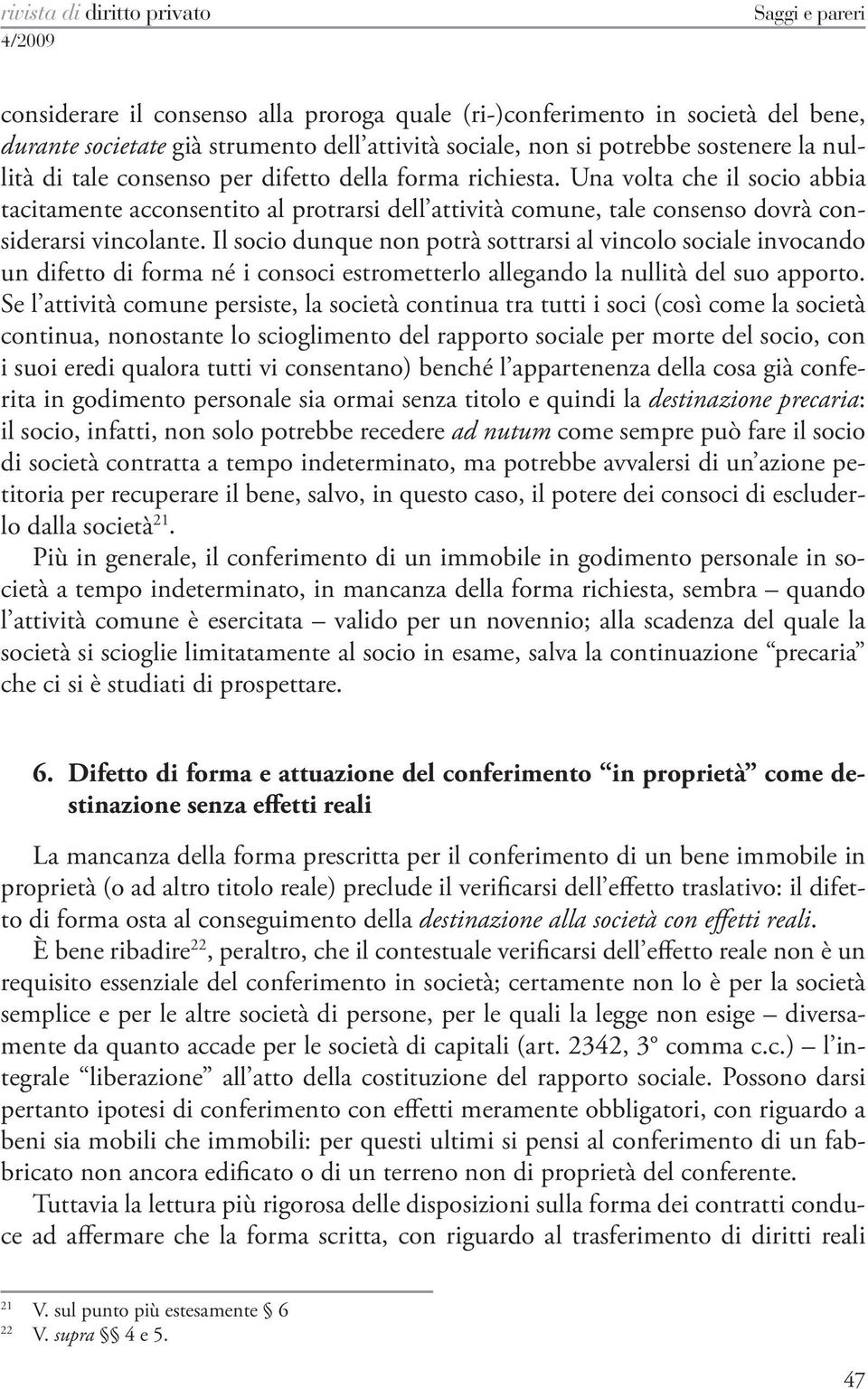 Una volta che il socio abbia tacitamente acconsentito al protrarsi dell attività comune, tale consenso dovrà considerarsi vincolante.