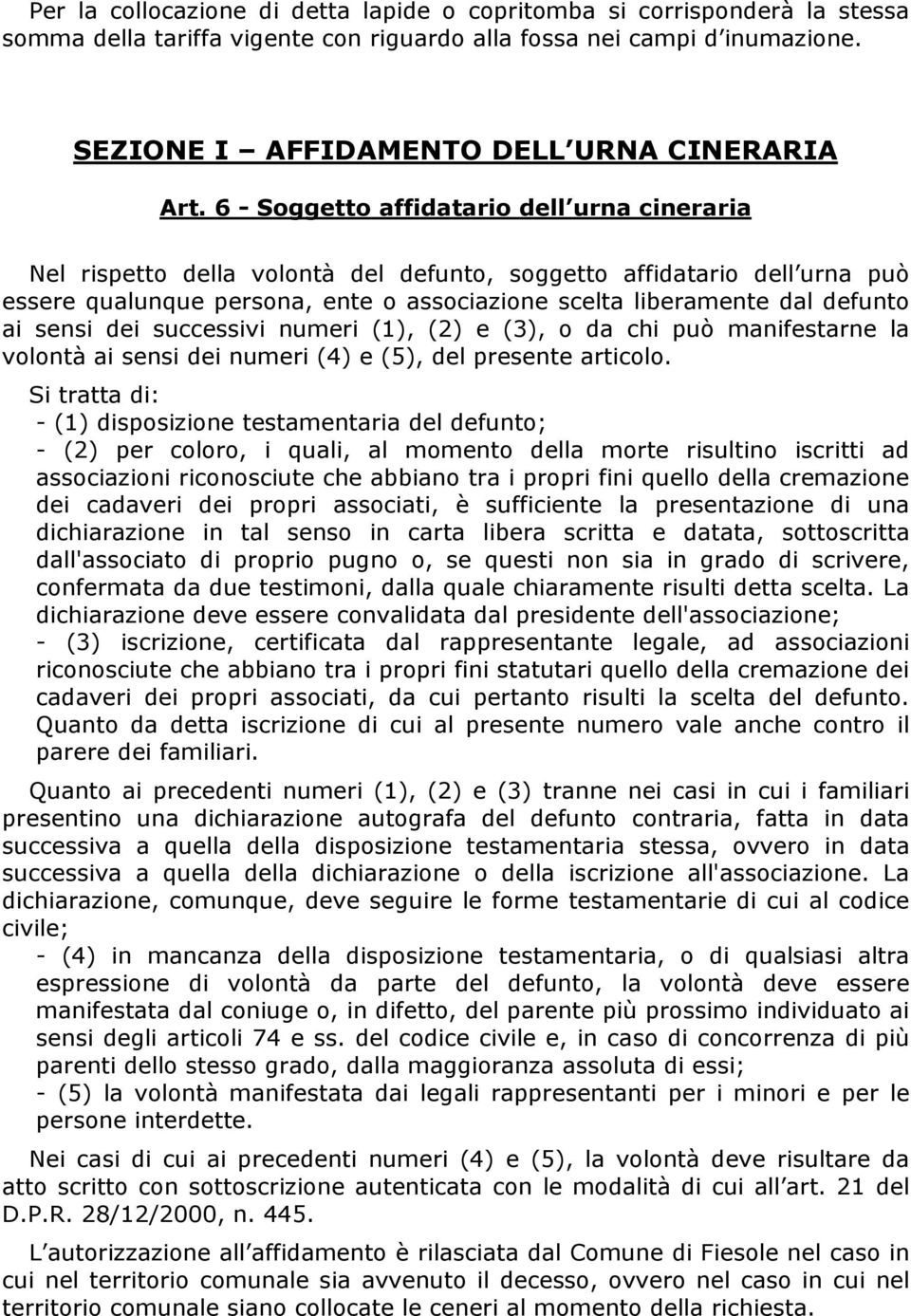 sensi dei successivi numeri (1), (2) e (3), o da chi può manifestarne la volontà ai sensi dei numeri (4) e (5), del presente articolo.